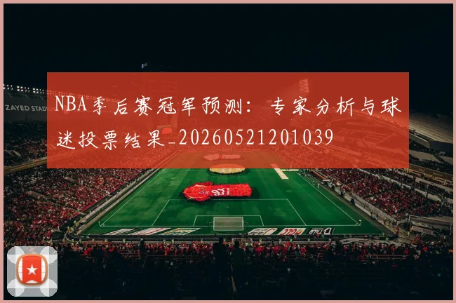 NBA季后赛冠军预测:专家分析与球迷投票结果_20260521201039