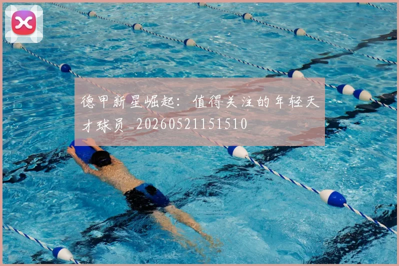 德甲新星崛起:值得关注的年轻天才球员_20260521151510