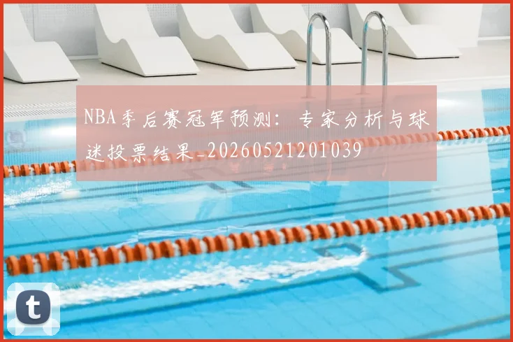 NBA季后赛冠军预测:专家分析与球迷投票结果_20260521201039