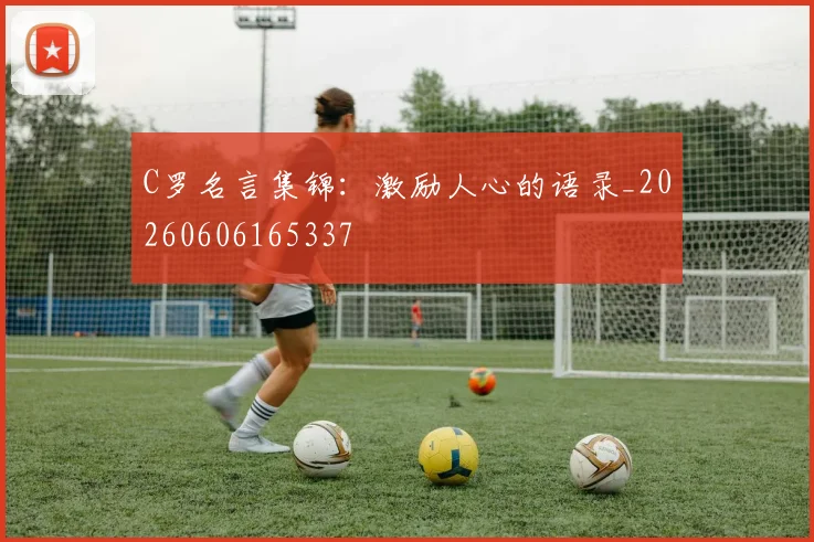 C罗名言集锦:激励人心的语录_20260606165337