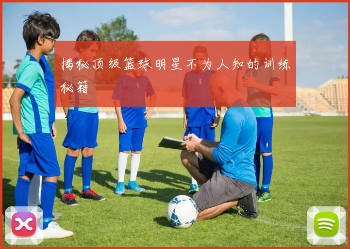 揭秘顶级篮球明星不为人知的训练秘籍